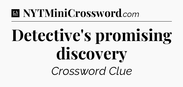Detective's promising discovery - LA Times Crossword