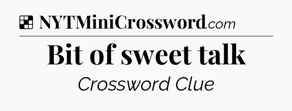 Solution: Bit of sweet talk - NYT Crossword