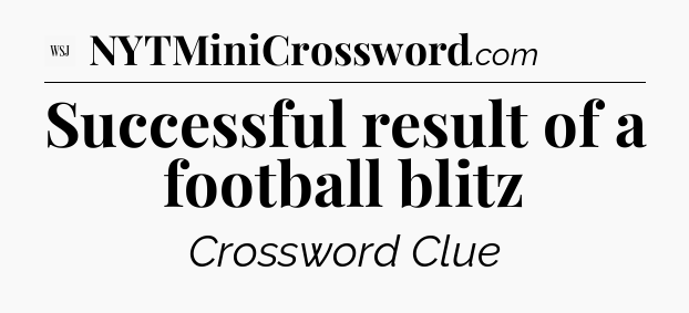 Successful result of a football blitz - WSJ Crossword