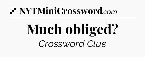 Solution: Much obliged - NYT Crossword