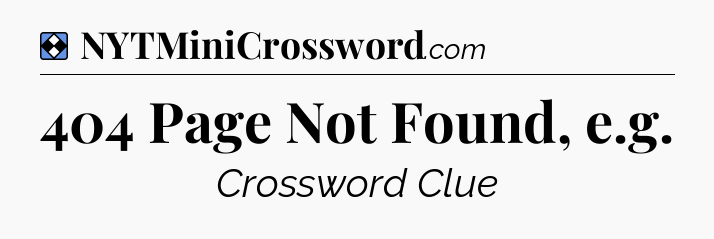 Solution: 404 Page Not Found, e.g - NYT Mini Crossword