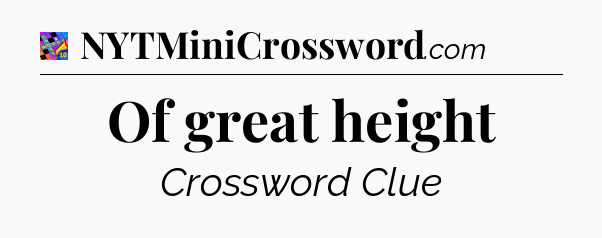 Of great height Crossword Clue