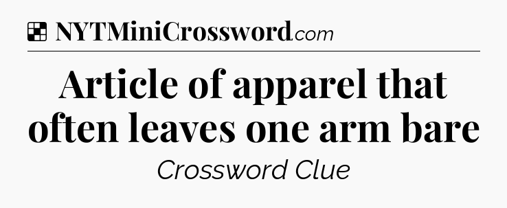 Solution: Article of apparel that often leaves one arm bare - NYT Crossword