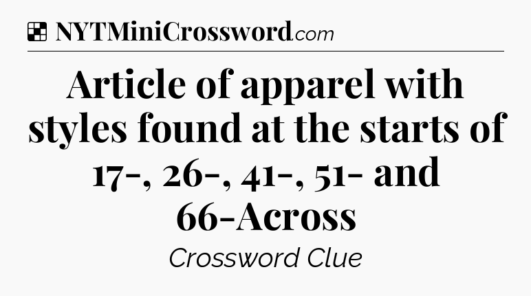 Solution: Article of apparel with styles found at the starts of 17-, 26-, 41-, 51- and 66-Across - NYT Crossword
