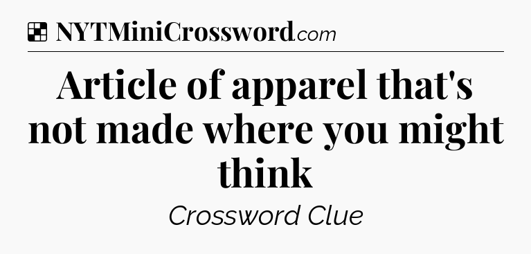 Solution: Article of apparel that's not made where you might think - NYT Crossword