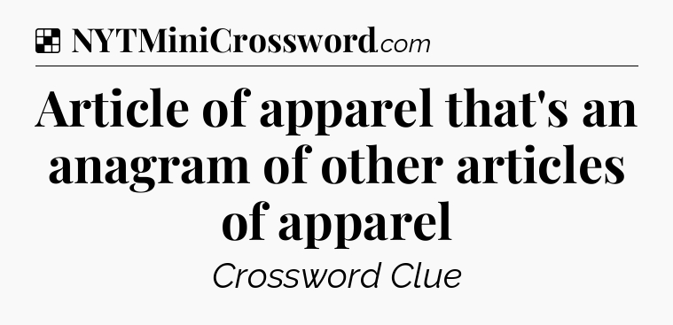 Solution: Article of apparel that's an anagram of other articles of apparel - NYT Crossword