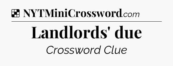 Solution: Landlords' due - NYT Crossword