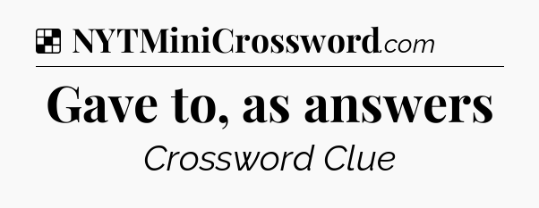 Solution: Gave to, as answers - NYT Crossword
