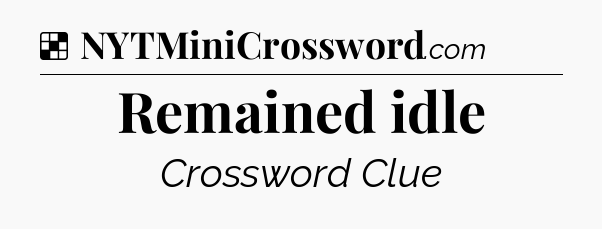 Solution: Remained idle - NYT Crossword