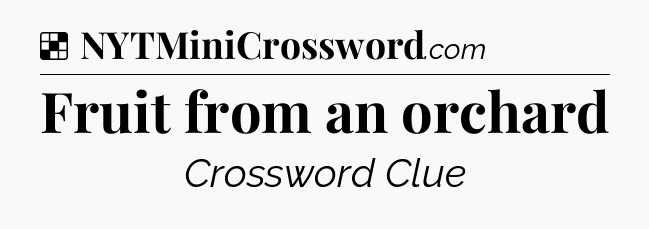 Solution: Fruit from an orchard - NYT Crossword