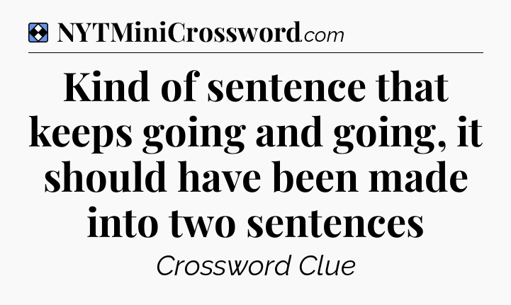 Solution: Kind of sentence that keeps going and going, it should have been made into two sentences - NYT Mini Crossword