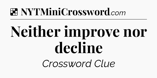 Solution: Neither improve nor decline - NYT Crossword
