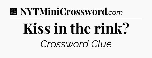 Kiss in the rink - LA Times Crossword