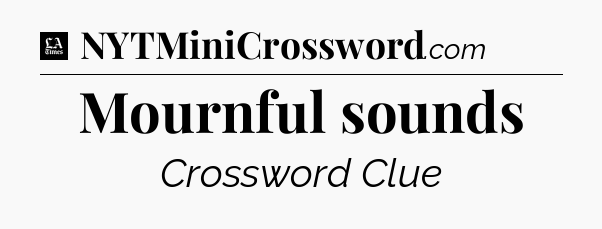Mournful sounds - LA Times Crossword