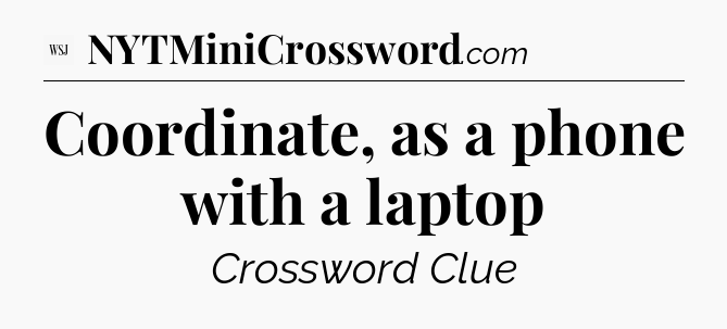 Coordinate, as a phone with a laptop - WSJ Crossword