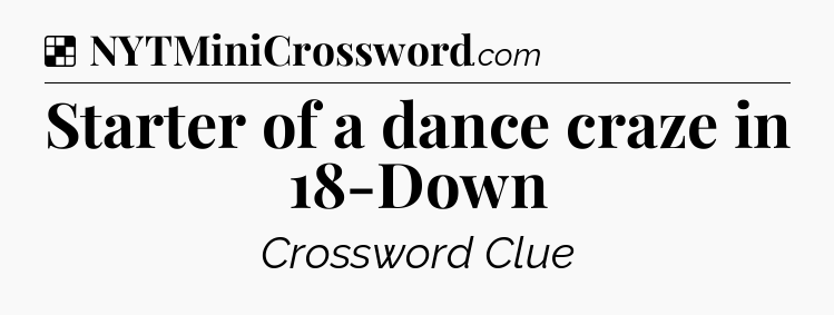 Solution: Starter of a dance craze in 18-Down - NYT Crossword