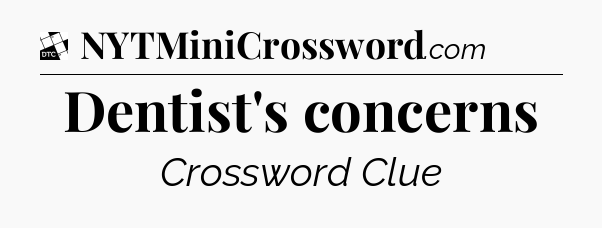 Dentist's concerns - Daily Themed Mini Crossword