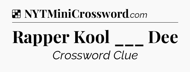 Solution: Rapper Kool ___ Dee - NYT Crossword