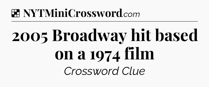 Solution: 2005 Broadway hit based on a 1974 film - NYT Crossword