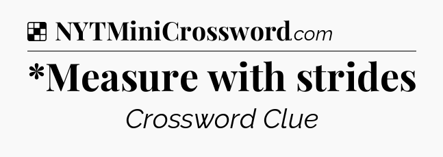 Solution: *Measure with strides - NYT Crossword