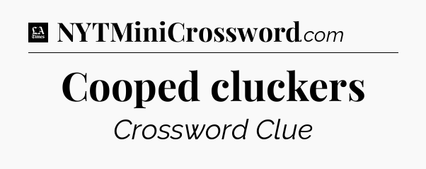 Cooped cluckers - LA Times Crossword