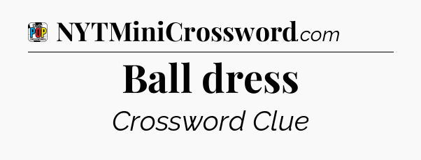 Ball dress Crossword Clue