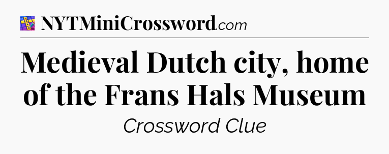 Medieval Dutch city, home of the Frans Hals Museum Codycross