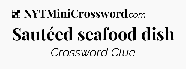 Solution: Sautéed seafood dish - NYT Crossword