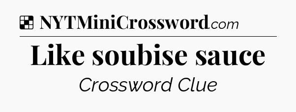 Solution: Like soubise sauce - NYT Crossword