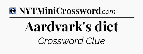 Solution: Aardvark's diet - NYT Mini Crossword