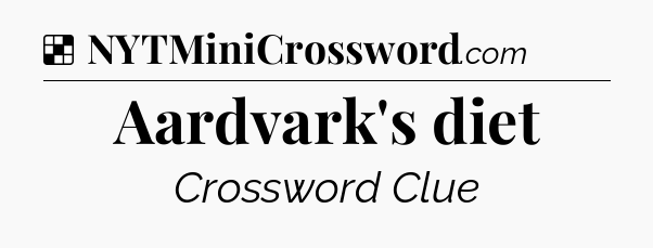 Solution: Aardvark's diet - NYT Crossword