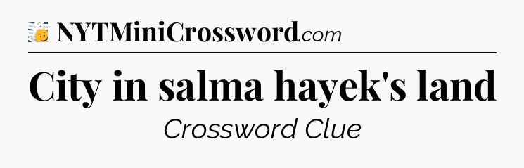 City in salma hayek's land - 7 Little Words