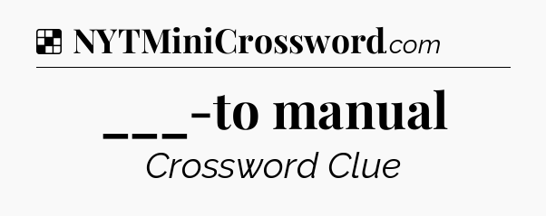 Solution: ___-to manual - NYT Crossword