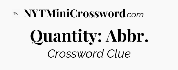 Quantity: Abbr - WSJ Crossword