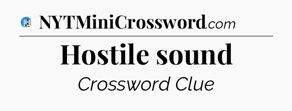 Hostile sound Crossword Clue