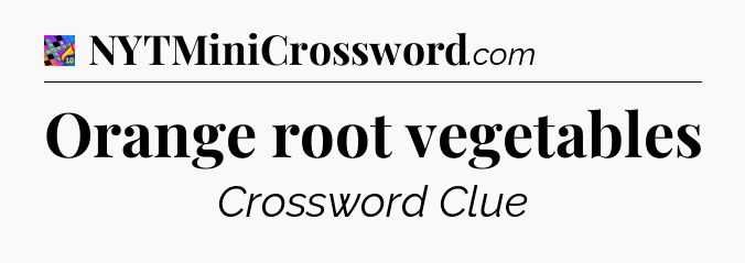 Orange root vegetables Crossword Clue