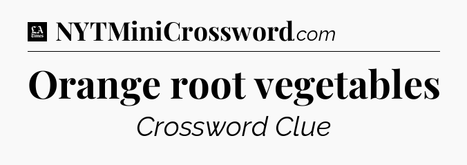 Orange root vegetables - LA Times Crossword