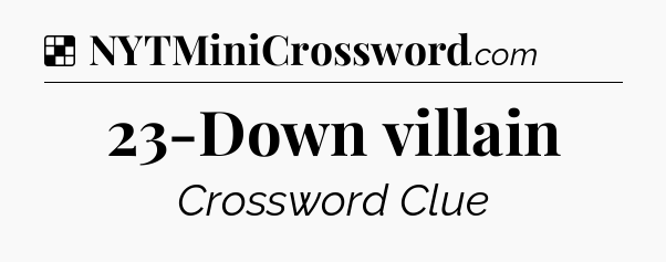 Solution: 23-Down villain - NYT Crossword