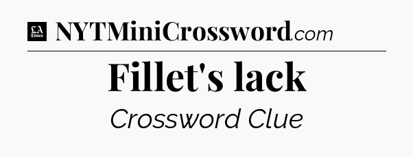Fillet's lack - LA Times Crossword