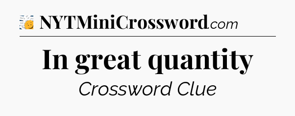 In great quantity - 7 Little Words