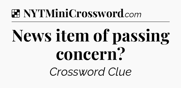 Solution: News item of passing concern - NYT Crossword