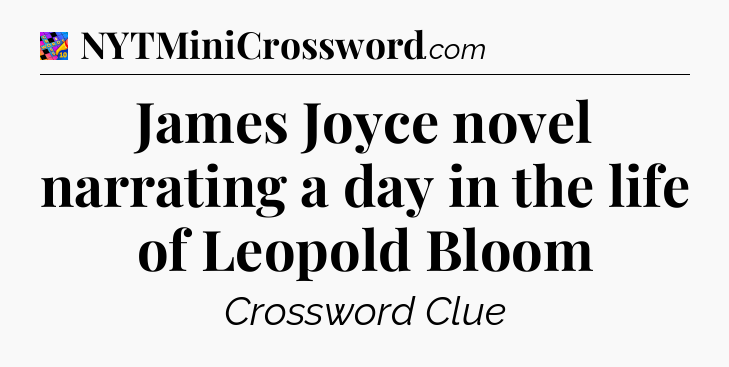James Joyce novel narrating a day in the life of Leopold Bloom Crossword Clue