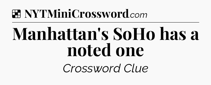 Solution: Manhattan's SoHo has a noted one - NYT Crossword