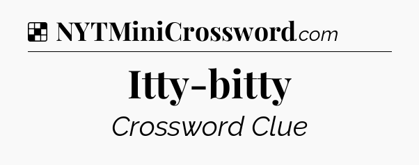 Solution: Itty-bitty - NYT Crossword