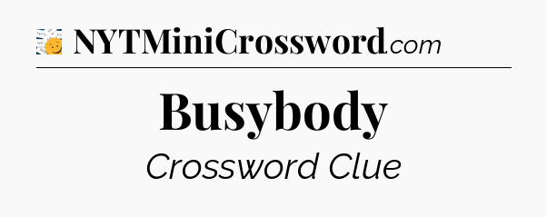 Busybody - 7 Little Words