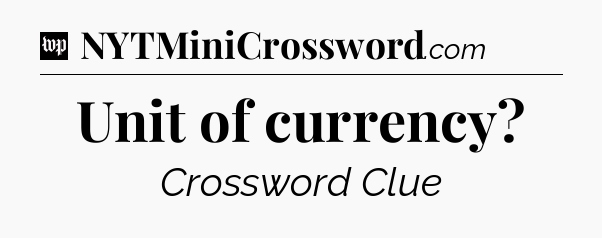 Unit of currency Crossword Clue