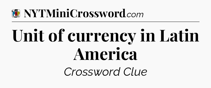 Unit of currency in Latin America Crossword Clue
