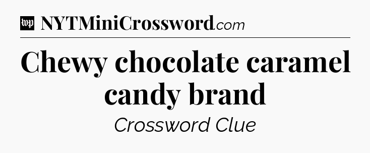 Chewy chocolate caramel candy brand Crossword Clue