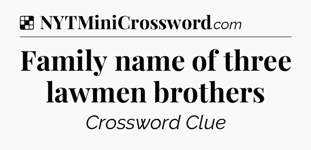 Solution: Family name of three lawmen brothers - NYT Crossword