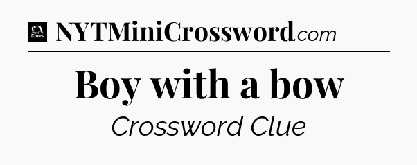 Boy with a bow - LA Times Crossword